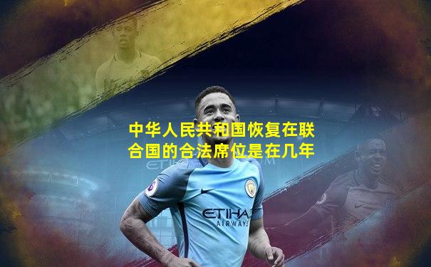 中华人民共和国恢复在联合国的合法席位是在几年