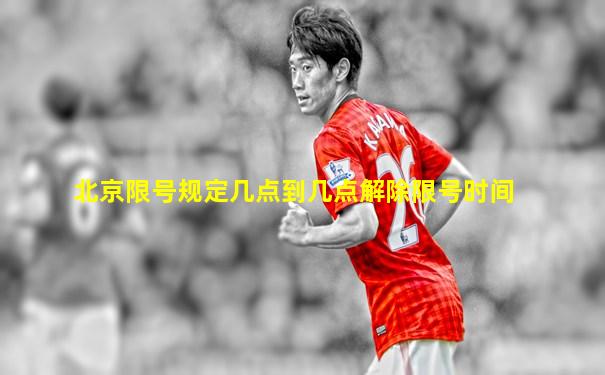 北京限号规定几点到几点解除限号时间