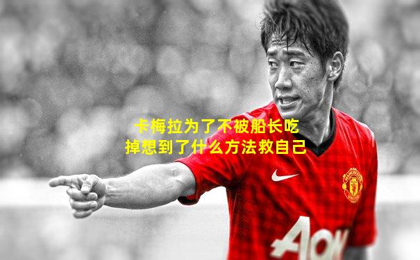 卡梅拉为了不被船长吃掉想到了什么方法救自己