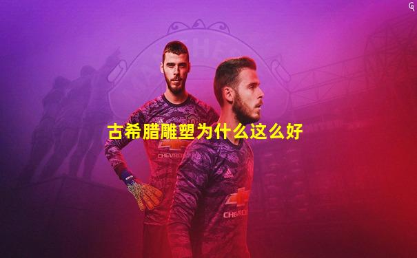古希腊雕塑为什么这么好