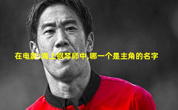 在电影:海上钢琴师中,哪一个是主角的名字