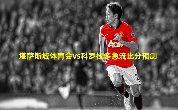 堪萨斯城体育会vs科罗拉多急流比分预测