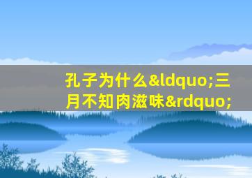 孔子为什么“三月不知肉滋味”