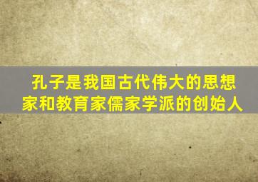 孔子是我国古代伟大的思想家和教育家儒家学派的创始人