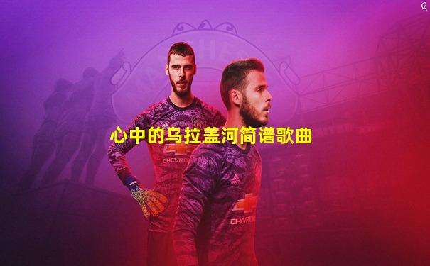 心中的乌拉盖河简谱歌曲