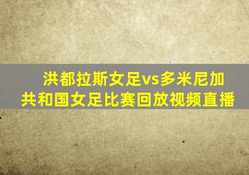 洪都拉斯女足vs多米尼加共和国女足比赛回放视频直播