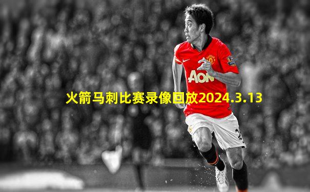 火箭马刺比赛录像回放2024.3.13