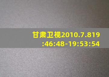 甘肃卫视2010.7.819:46:48-19:53:54