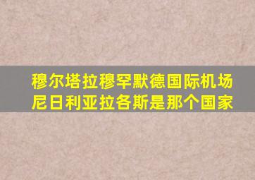 穆尔塔拉穆罕默德国际机场尼日利亚拉各斯是那个国家