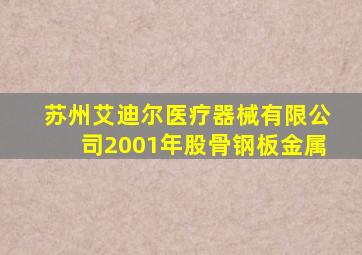 苏州艾迪尔医疗器械有限公司2001年股骨钢板金属