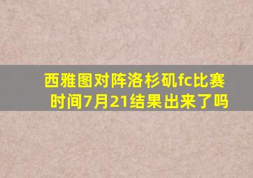 西雅图对阵洛杉矶fc比赛时间7月21结果出来了吗