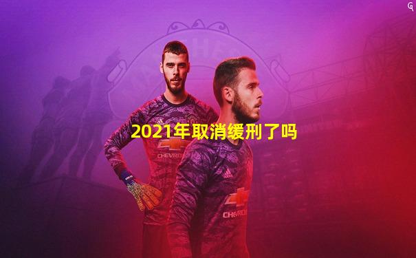 2021年取消缓刑了吗