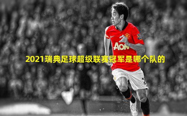 2021瑞典足球超级联赛冠军是哪个队的