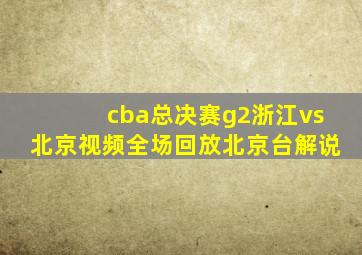 cba总决赛g2浙江vs北京视频全场回放北京台解说