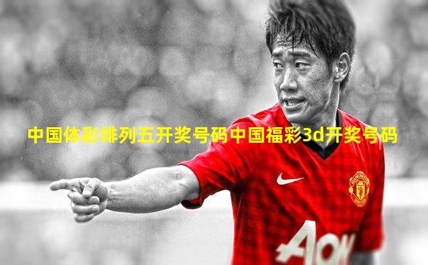 中国体彩排列五开奖号码中国福彩3d开奖号码