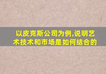 以皮克斯公司为例,说明艺术技术和市场是如何结合的
