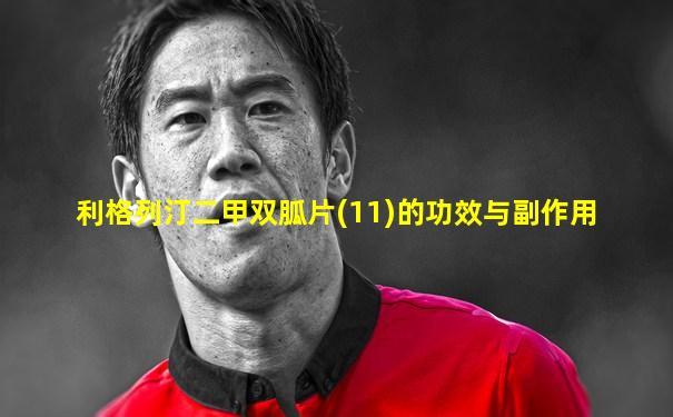 利格列汀二甲双胍片(11)的功效与副作用
