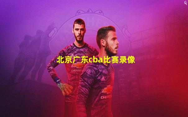 北京广东cba比赛录像