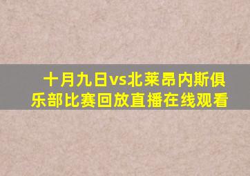 十月九日vs北莱昂内斯俱乐部比赛回放直播在线观看