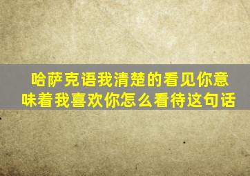 哈萨克语我清楚的看见你意味着我喜欢你怎么看待这句话