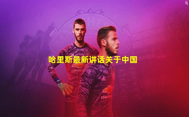 哈里斯最新讲话关于中国