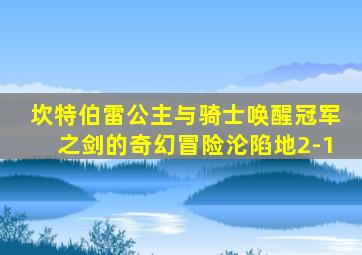 坎特伯雷公主与骑士唤醒冠军之剑的奇幻冒险沦陷地2-1