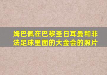 姆巴佩在巴黎圣日耳曼和非法足球里面的大金会的照片