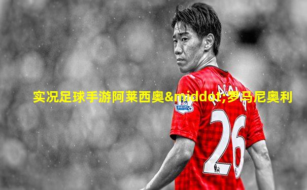 实况足球手游阿莱西奥·罗马尼奥利