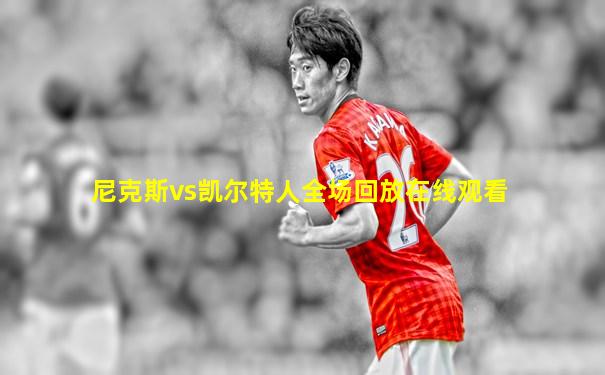 尼克斯vs凯尔特人全场回放在线观看