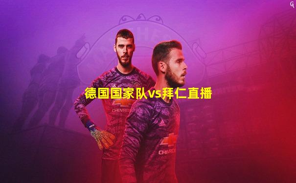 德国国家队vs拜仁直播