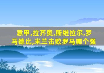 意甲,拉齐奥,斯维拉尔,罗马德比,米兰击败罗马哪个强