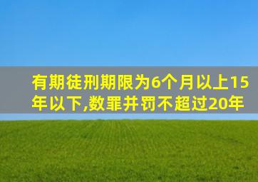 有期徒刑期限为6个月以上15年以下,数罪并罚不超过20年