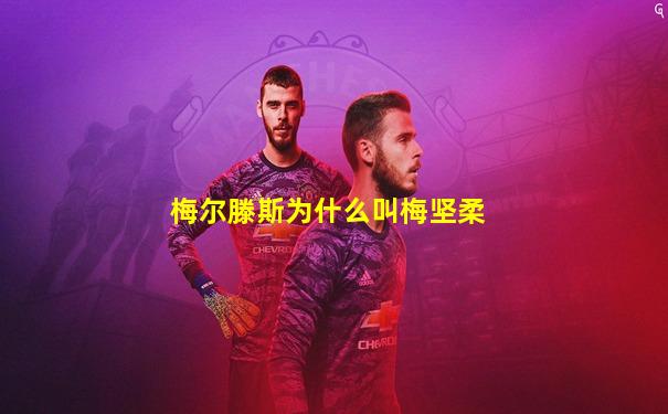 梅尔滕斯为什么叫梅坚柔