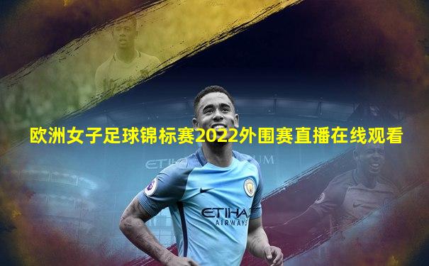 欧洲女子足球锦标赛2022外围赛直播在线观看