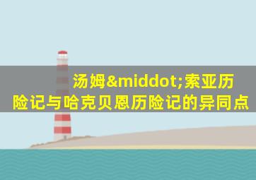 汤姆·索亚历险记与哈克贝恩历险记的异同点