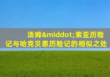 汤姆·索亚历险记与哈克贝恩历险记的相似之处