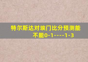 特尔斯达对埃门比分预测能不能0-1----1-3