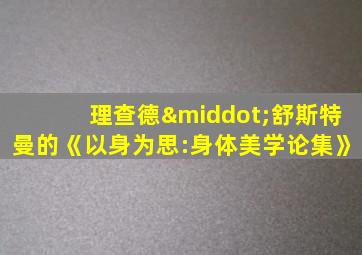 理查德·舒斯特曼的《以身为思:身体美学论集》
