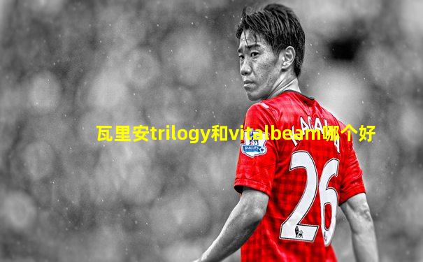 瓦里安trilogy和vitalbeam哪个好