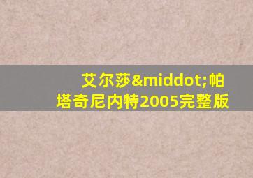 艾尔莎·帕塔奇尼内特2005完整版