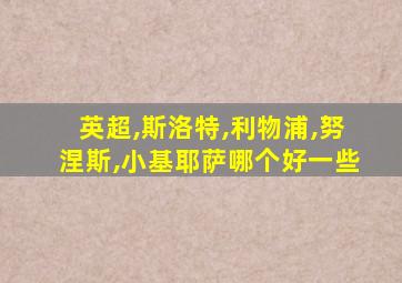 英超,斯洛特,利物浦,努涅斯,小基耶萨哪个好一些