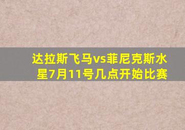 达拉斯飞马vs菲尼克斯水星7月11号几点开始比赛