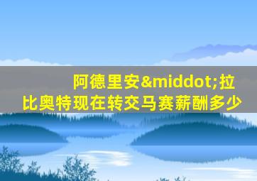 阿德里安·拉比奥特现在转交马赛薪酬多少