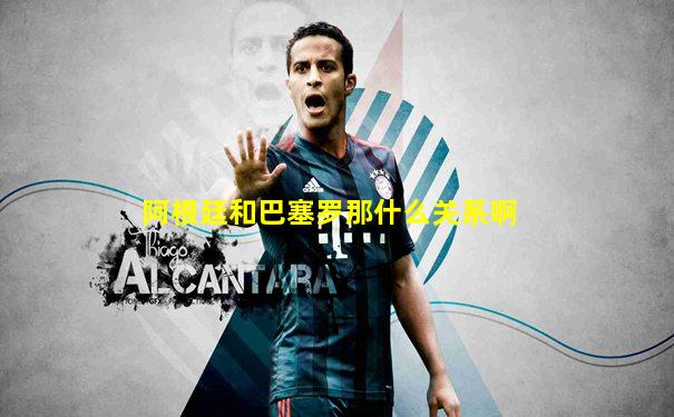 阿根廷和巴塞罗那什么关系啊