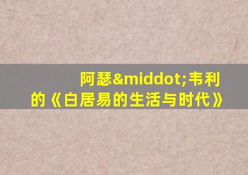 阿瑟·韦利的《白居易的生活与时代》